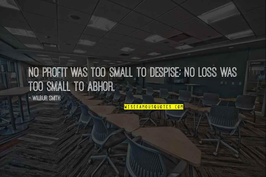 Carrijo Home Quotes By Wilbur Smith: No profit was too small to despise; no