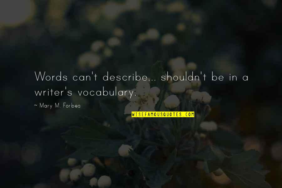 Carriles Compartidos Quotes By Mary M. Forbes: Words can't describe... shouldn't be in a writer's