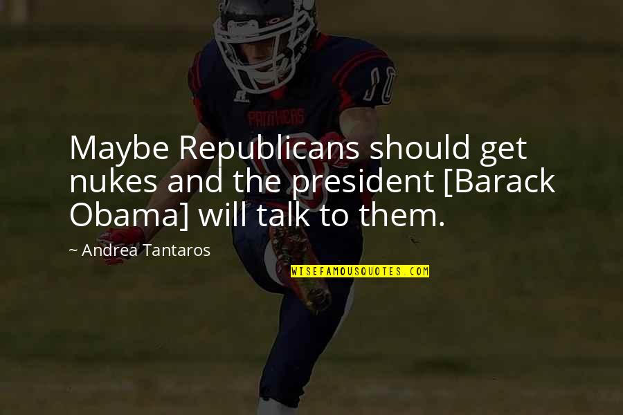 Carrilh Es De Mafra Voltaram A Soar C Mara Municipal De Mafra Quotes By Andrea Tantaros: Maybe Republicans should get nukes and the president Carrilh Es De Mafra Voltaram A Soar C Mara Municipal De Mafra Quotes By Andrea Tantaros: Maybe Republicans should get nukes and the president