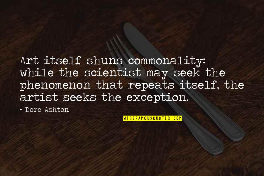 Carrillos Clovis Quotes By Dore Ashton: Art itself shuns commonality: while the scientist may Carrillos Clovis Quotes By Dore Ashton: Art itself shuns commonality: while the scientist may