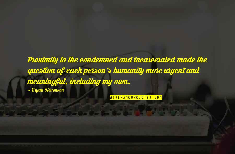 Carrino Restaurant Quotes By Bryan Stevenson: Proximity to the condemned and incarcerated made the Carrino Restaurant Quotes By Bryan Stevenson: Proximity to the condemned and incarcerated made the
