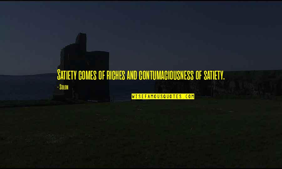 Carriolas Quotes By Solon: Satiety comes of riches and contumaciousness of satiety.
