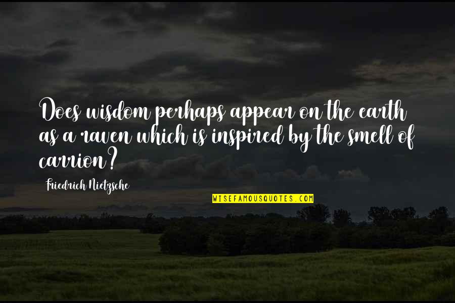 Carrion Quotes By Friedrich Nietzsche: Does wisdom perhaps appear on the earth as