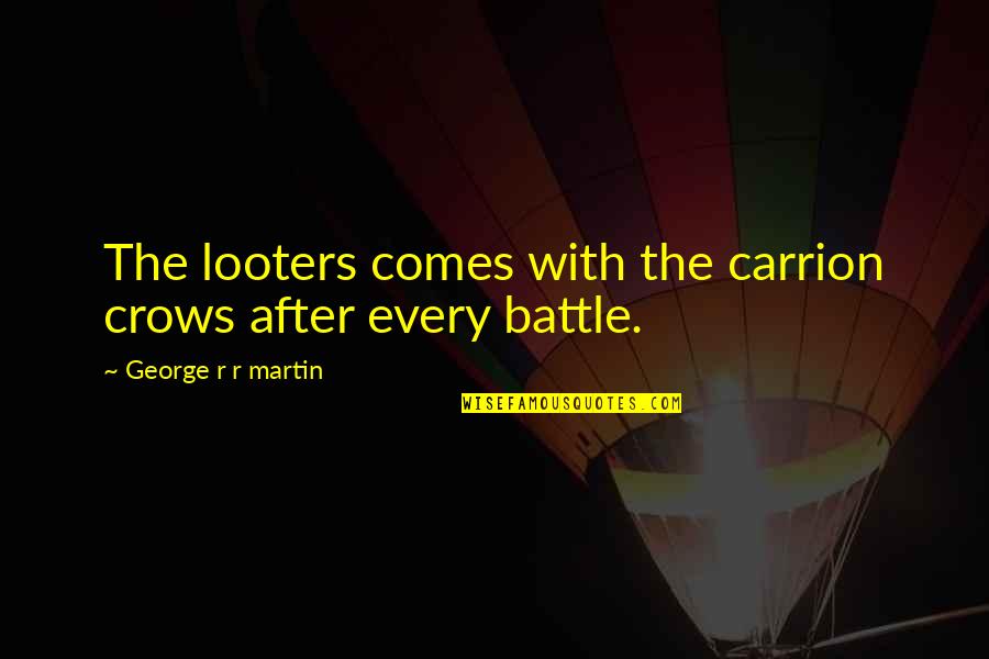 Carrion Quotes By George R R Martin: The looters comes with the carrion crows after