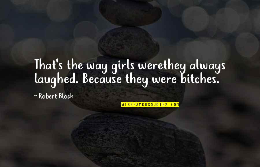 Carrithers Middle School Quotes By Robert Bloch: That's the way girls werethey always laughed. Because