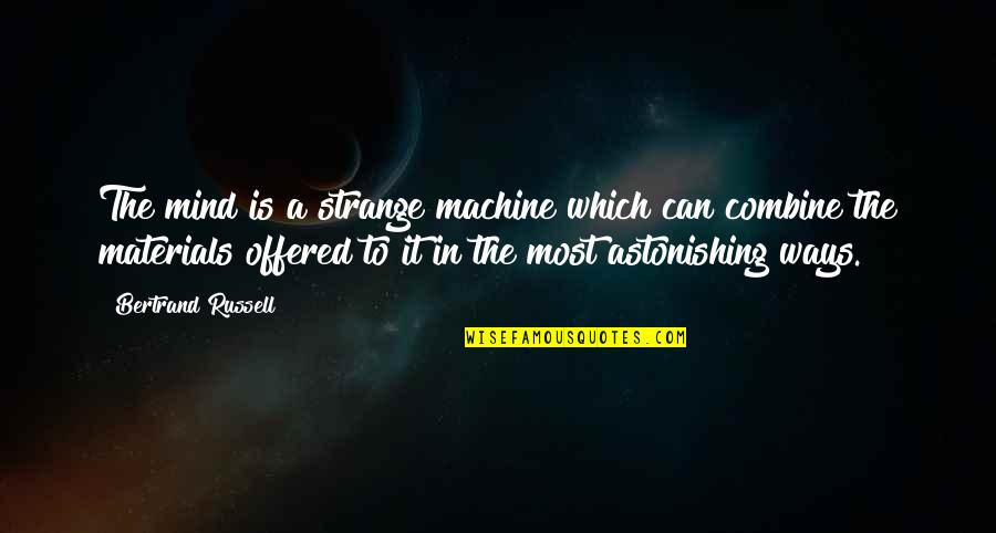 Carrol Quotes By Bertrand Russell: The mind is a strange machine which can