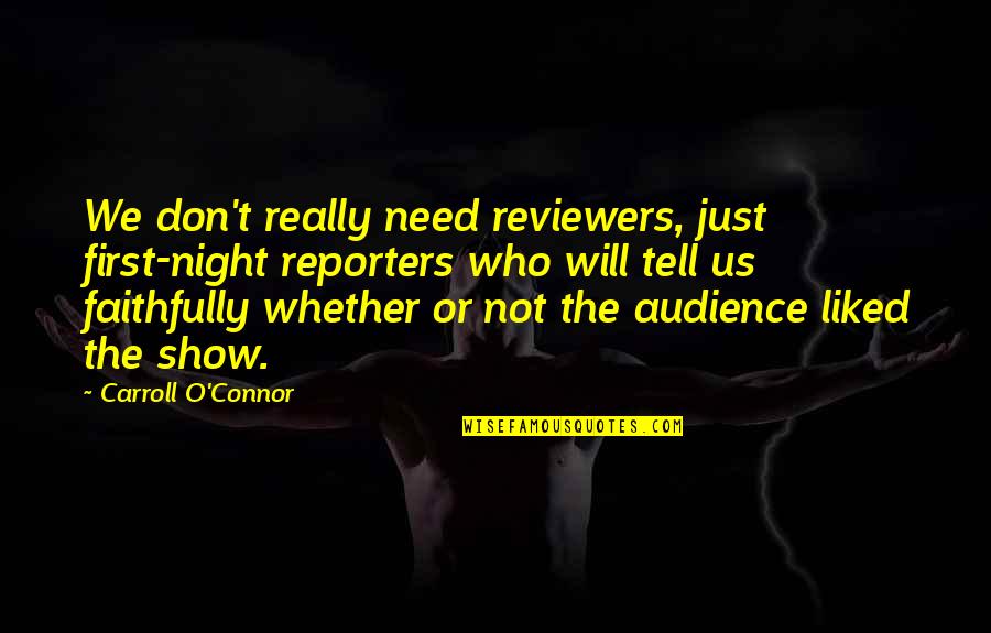 Carroll O'connor Quotes By Carroll O'Connor: We don't really need reviewers, just first-night reporters