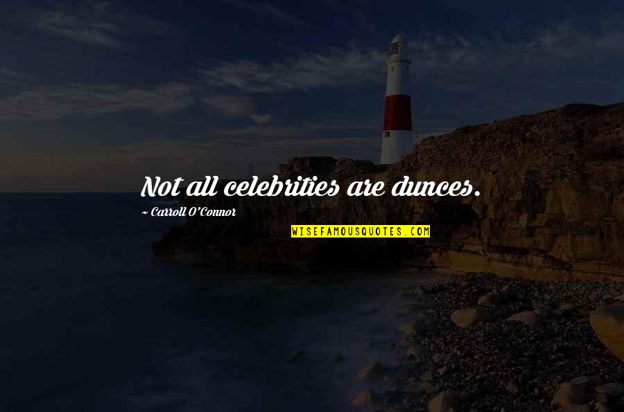 Carroll O'connor Quotes By Carroll O'Connor: Not all celebrities are dunces.