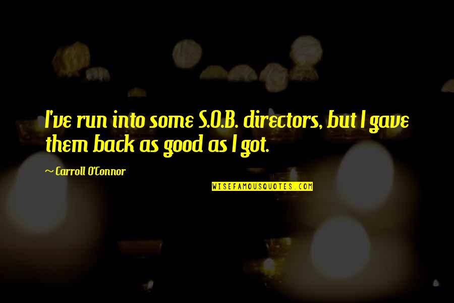 Carroll O'connor Quotes By Carroll O'Connor: I've run into some S.O.B. directors, but I