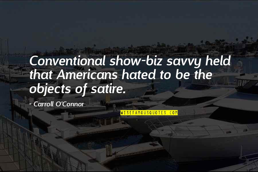 Carroll O'connor Quotes By Carroll O'Connor: Conventional show-biz savvy held that Americans hated to