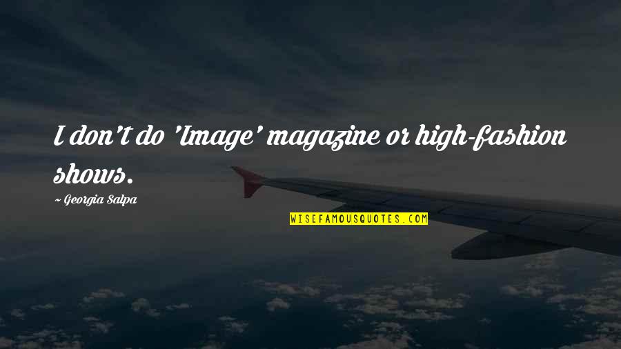 Carroll Quigley Quotes By Georgia Salpa: I don't do 'Image' magazine or high-fashion shows. Carroll Quigley Quotes By Georgia Salpa: I don't do 'Image' magazine or high-fashion shows.
