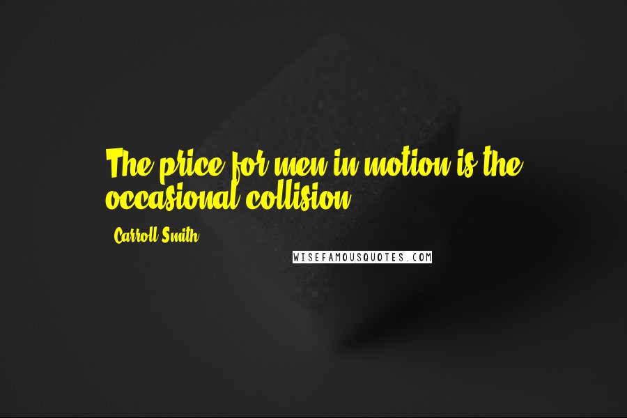 Carroll Smith quotes: The price for men in motion is the occasional collision ...