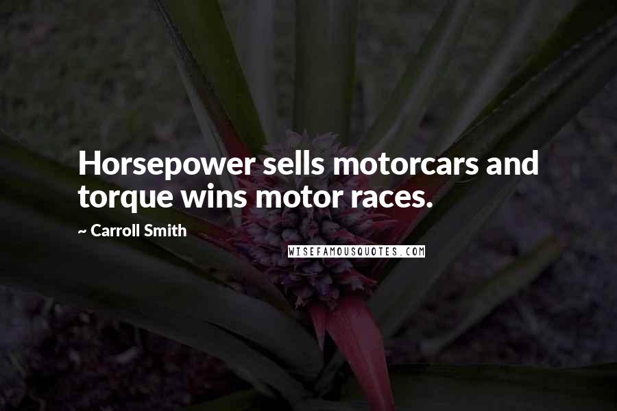 Carroll Smith quotes: Horsepower sells motorcars and torque wins motor races.