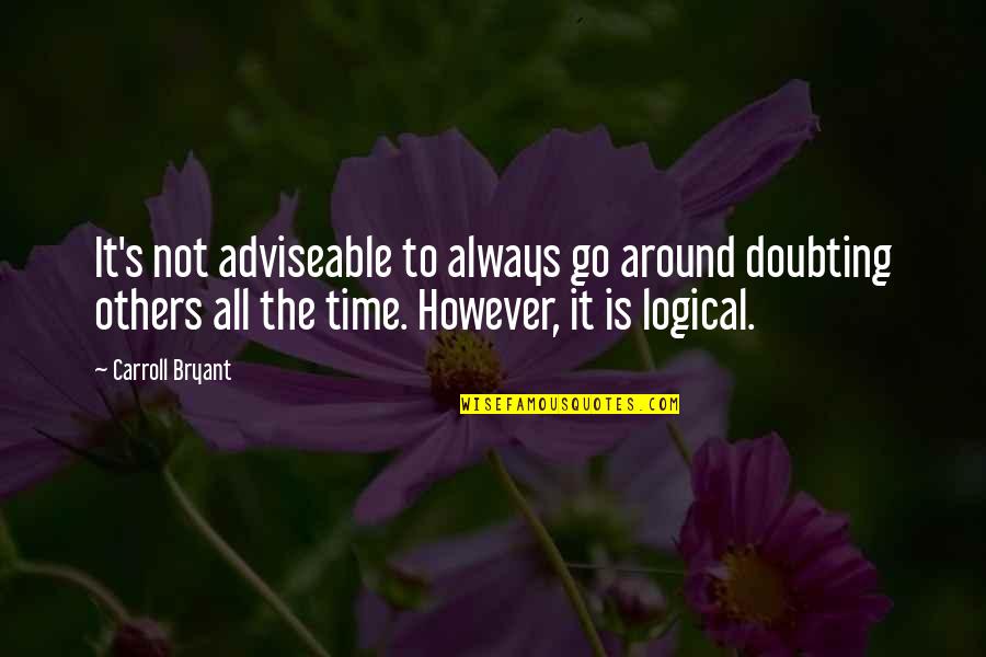 Carroll's Quotes By Carroll Bryant: It's not adviseable to always go around doubting