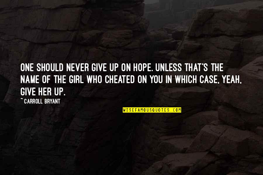 Carroll's Quotes By Carroll Bryant: One should never give up on hope. Unless