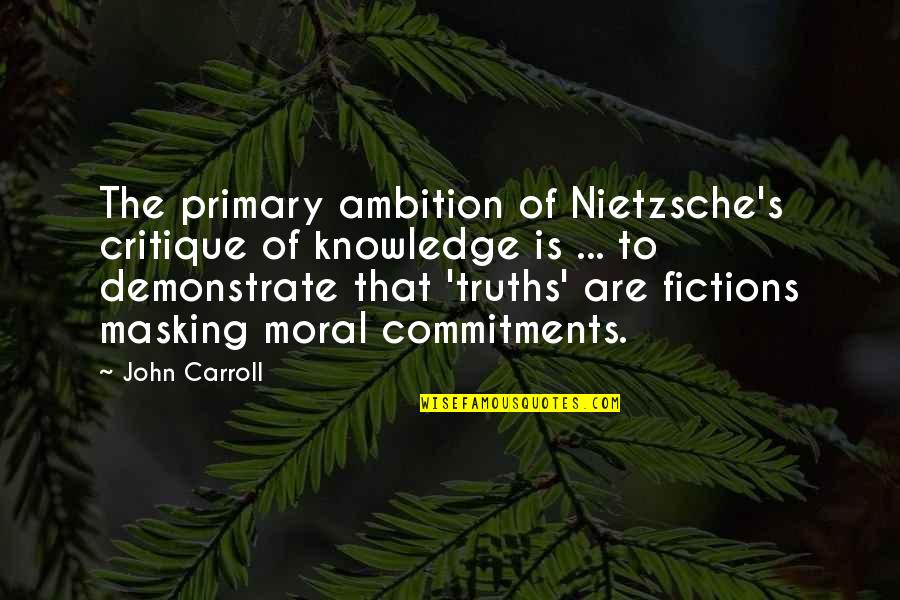 Carroll's Quotes By John Carroll: The primary ambition of Nietzsche's critique of knowledge