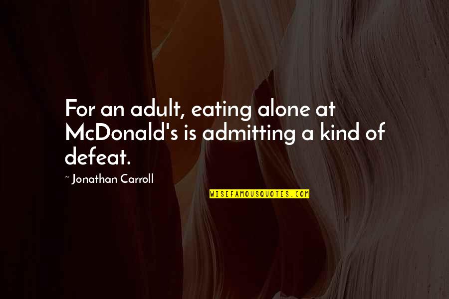 Carroll's Quotes By Jonathan Carroll: For an adult, eating alone at McDonald's is