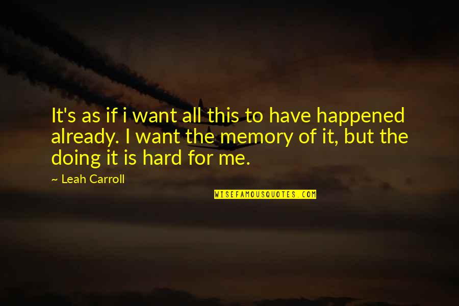 Carroll's Quotes By Leah Carroll: It's as if i want all this to