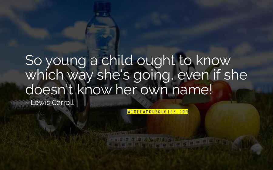 Carroll's Quotes By Lewis Carroll: So young a child ought to know which