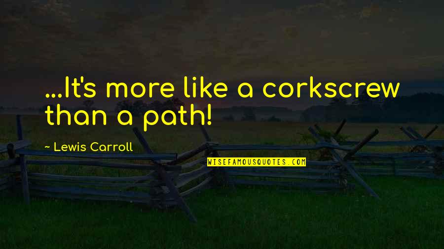 Carroll's Quotes By Lewis Carroll: ...It's more like a corkscrew than a path!