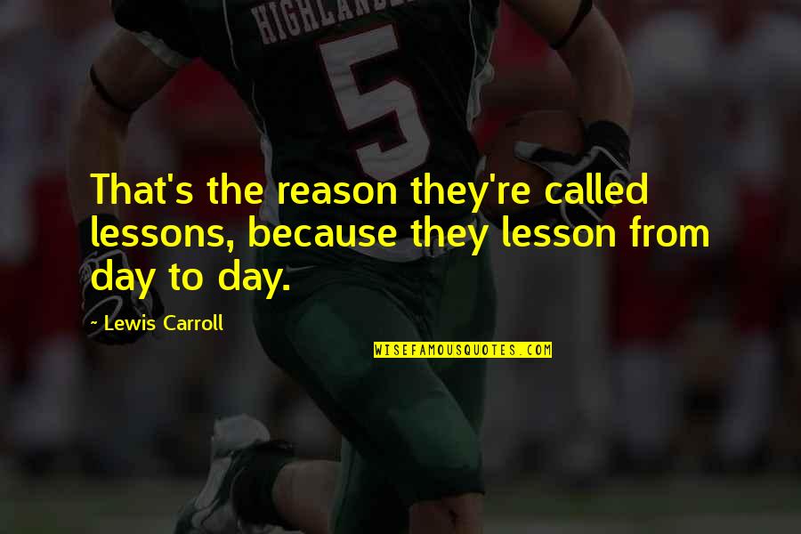 Carroll's Quotes By Lewis Carroll: That's the reason they're called lessons, because they