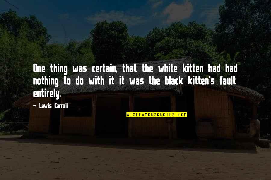 Carroll's Quotes By Lewis Carroll: One thing was certain, that the white kitten