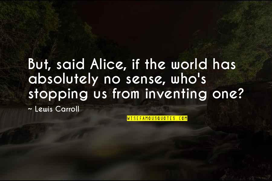 Carroll's Quotes By Lewis Carroll: But, said Alice, if the world has absolutely