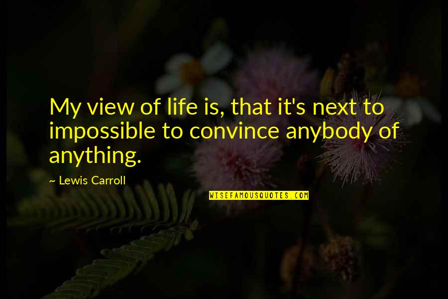 Carroll's Quotes By Lewis Carroll: My view of life is, that it's next