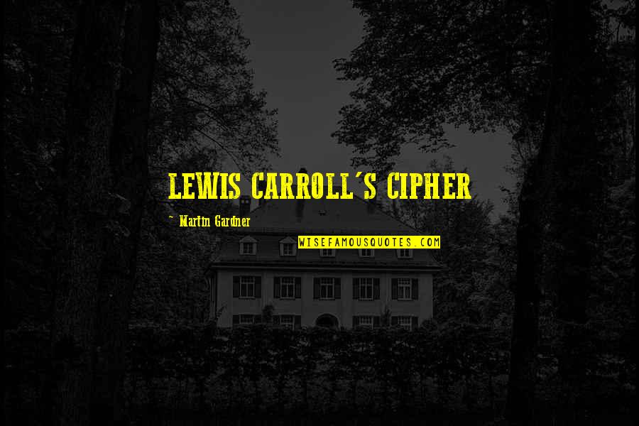 Carroll's Quotes By Martin Gardner: LEWIS CARROLL'S CIPHER