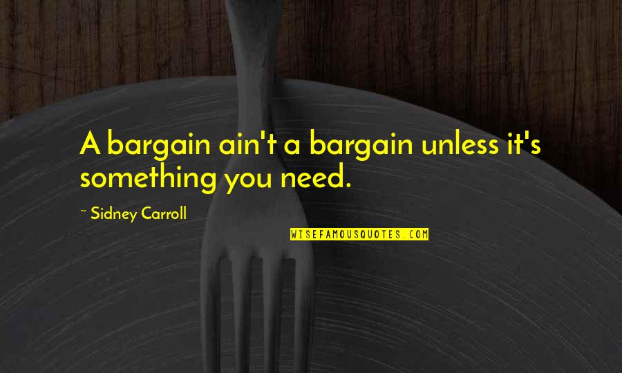 Carroll's Quotes By Sidney Carroll: A bargain ain't a bargain unless it's something