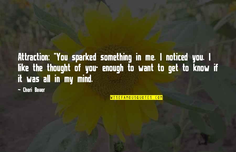 Carrom Queen Quotes By Cheri Bauer: Attraction: "You sparked something in me. I noticed Carrom Queen Quotes By Cheri Bauer: Attraction: "You sparked something in me. I noticed