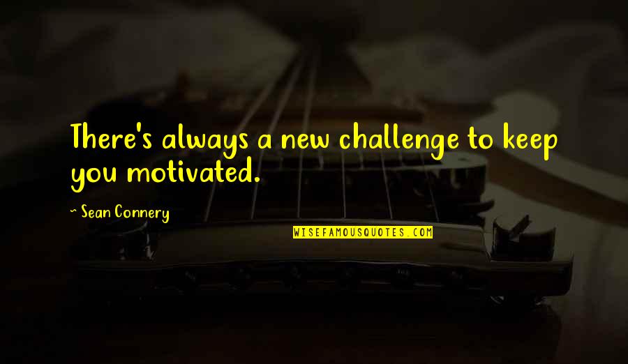 Carrom Queen Quotes By Sean Connery: There's always a new challenge to keep you Carrom Queen Quotes By Sean Connery: There's always a new challenge to keep you