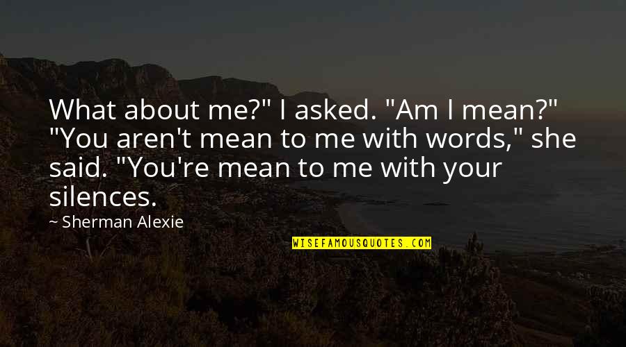 Carroms Games Quotes By Sherman Alexie: What about me?" I asked. "Am I mean?" Carroms Games Quotes By Sherman Alexie: What about me?" I asked. "Am I mean?"