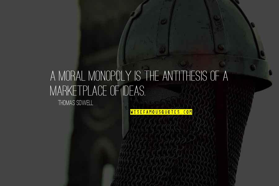 Carroms Games Quotes By Thomas Sowell: A moral monopoly is the antithesis of a Carroms Games Quotes By Thomas Sowell: A moral monopoly is the antithesis of a