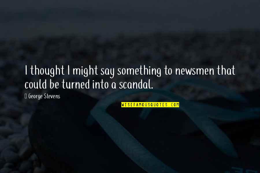 Carroms Online Quotes By George Stevens: I thought I might say something to newsmen