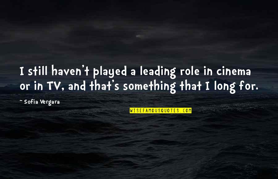 Carrot Funny Quotes By Sofia Vergara: I still haven't played a leading role in Carrot Funny Quotes By Sofia Vergara: I still haven't played a leading role in