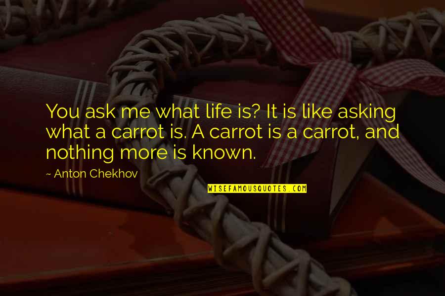 Carrot Quotes By Anton Chekhov: You ask me what life is? It is