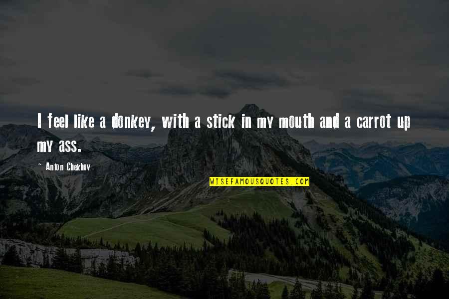 Carrot Quotes By Anton Chekhov: I feel like a donkey, with a stick