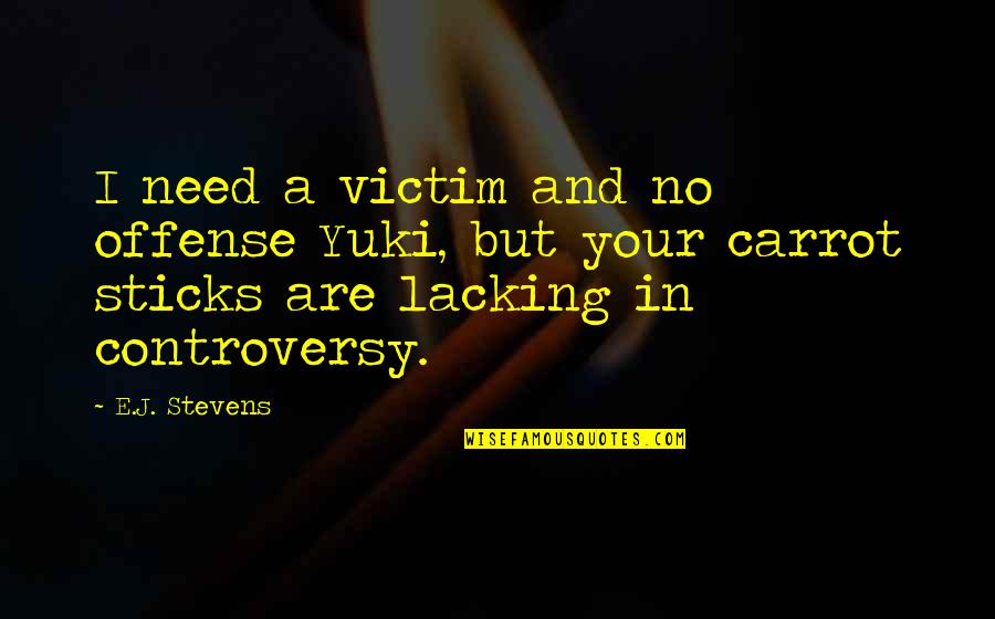 Carrot Quotes By E.J. Stevens: I need a victim and no offense Yuki,
