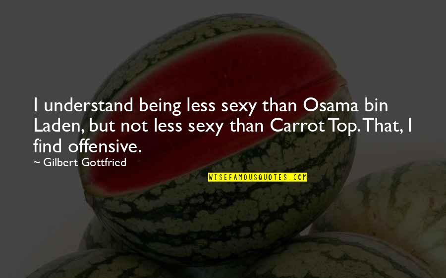 Carrot Quotes By Gilbert Gottfried: I understand being less sexy than Osama bin