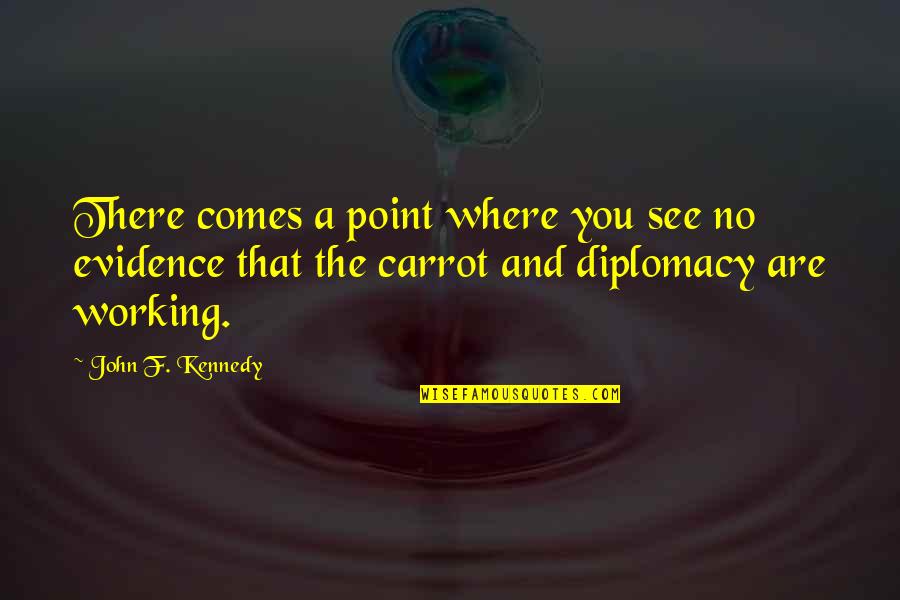 Carrot Quotes By John F. Kennedy: There comes a point where you see no