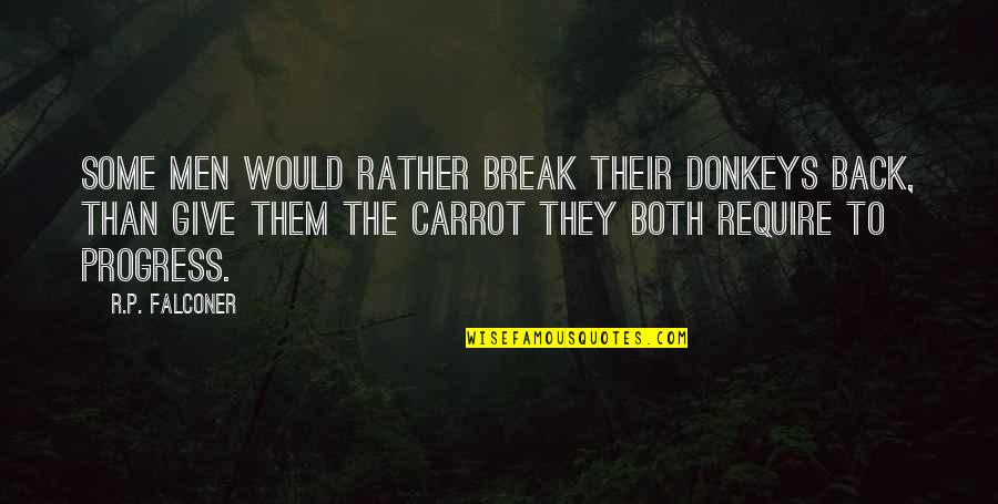 Carrot Quotes By R.P. Falconer: Some men would rather break their donkeys back,