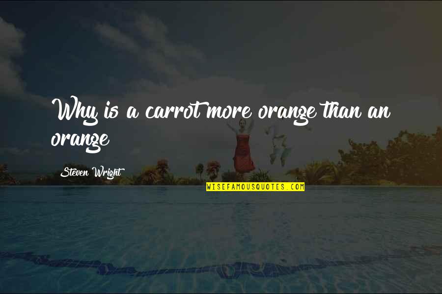 Carrot Quotes By Steven Wright: Why is a carrot more orange than an