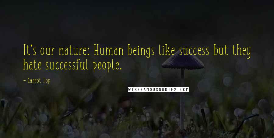 Carrot Top quotes: It's our nature: Human beings like success but they hate successful people.