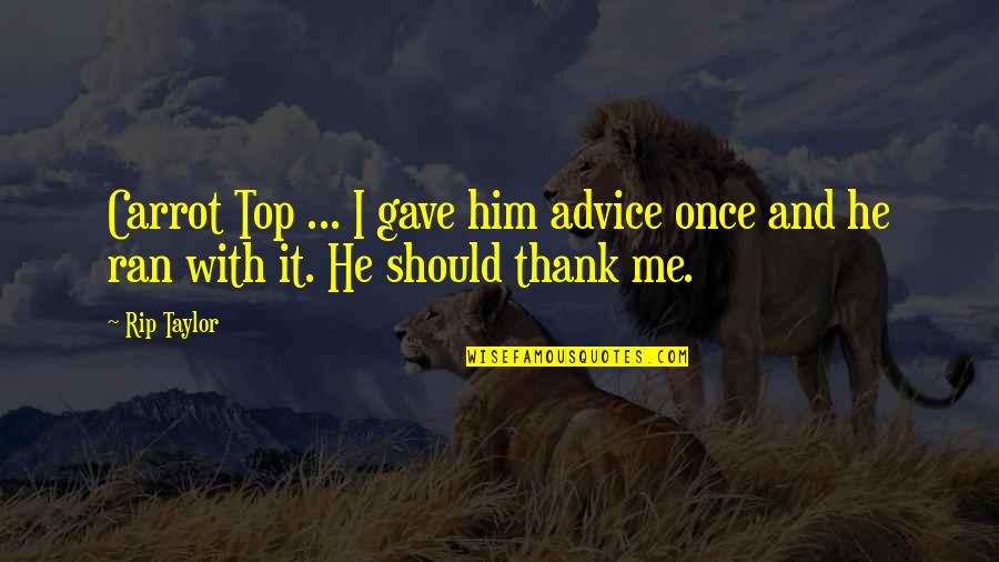 Carrot Top Quotes By Rip Taylor: Carrot Top ... I gave him advice once