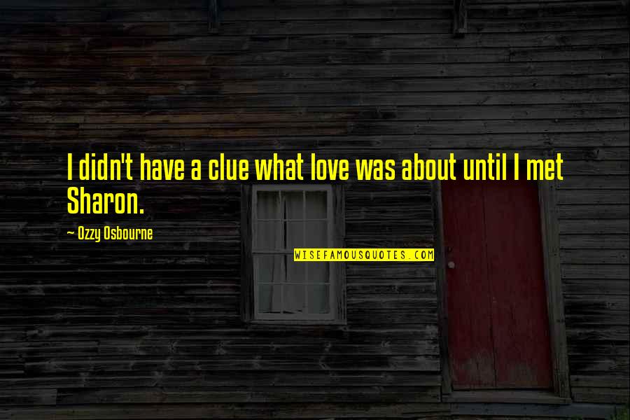 Carroting Quotes By Ozzy Osbourne: I didn't have a clue what love was Carroting Quotes By Ozzy Osbourne: I didn't have a clue what love was