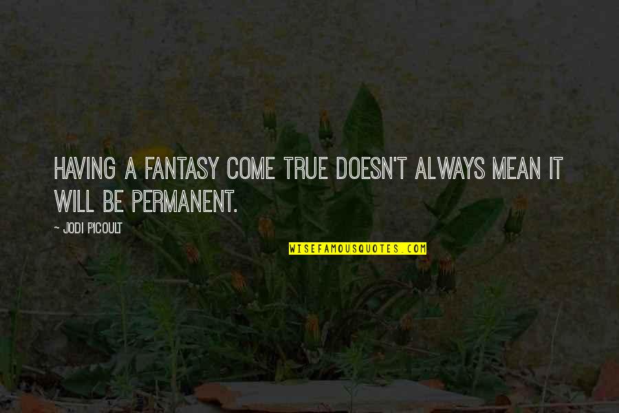 Carrots N Cake Quotes By Jodi Picoult: Having a fantasy come true doesn't always mean