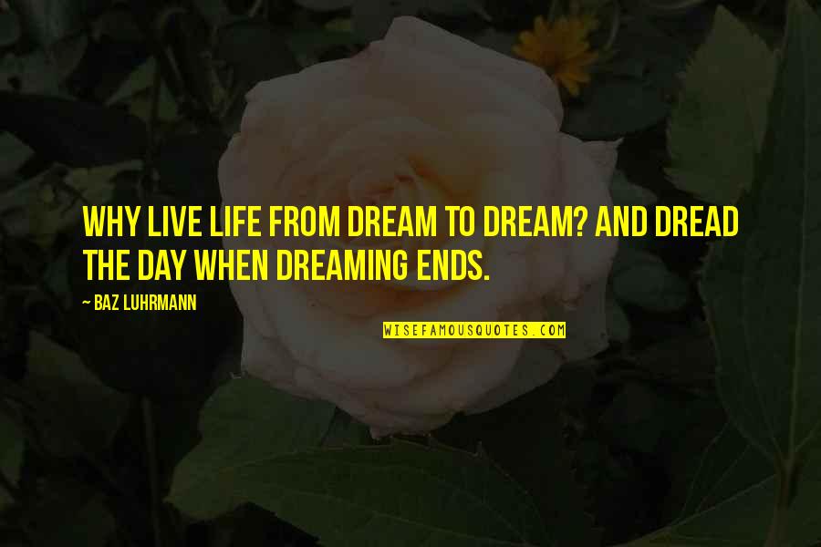 Carroway Quotes By Baz Luhrmann: Why live life from dream to dream? And