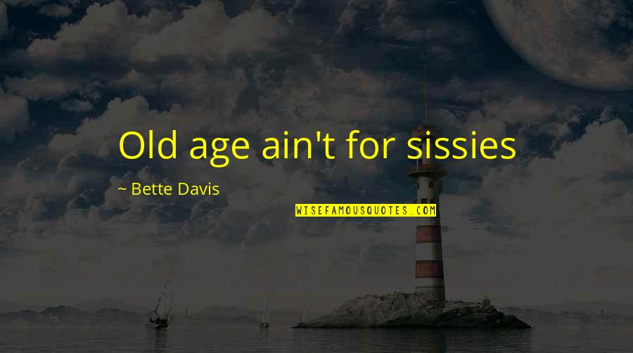 Carroway Quotes By Bette Davis: Old age ain't for sissies