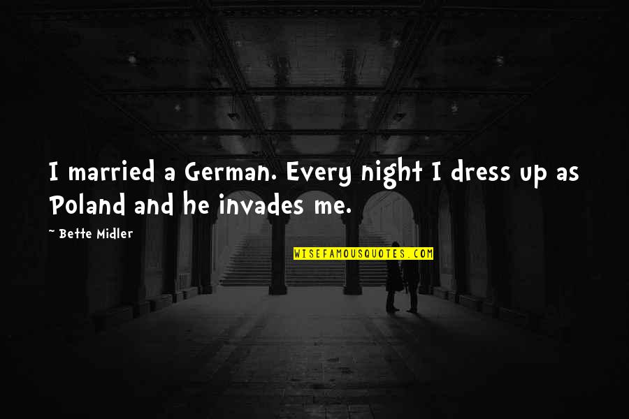 Carrows Monterey Quotes By Bette Midler: I married a German. Every night I dress